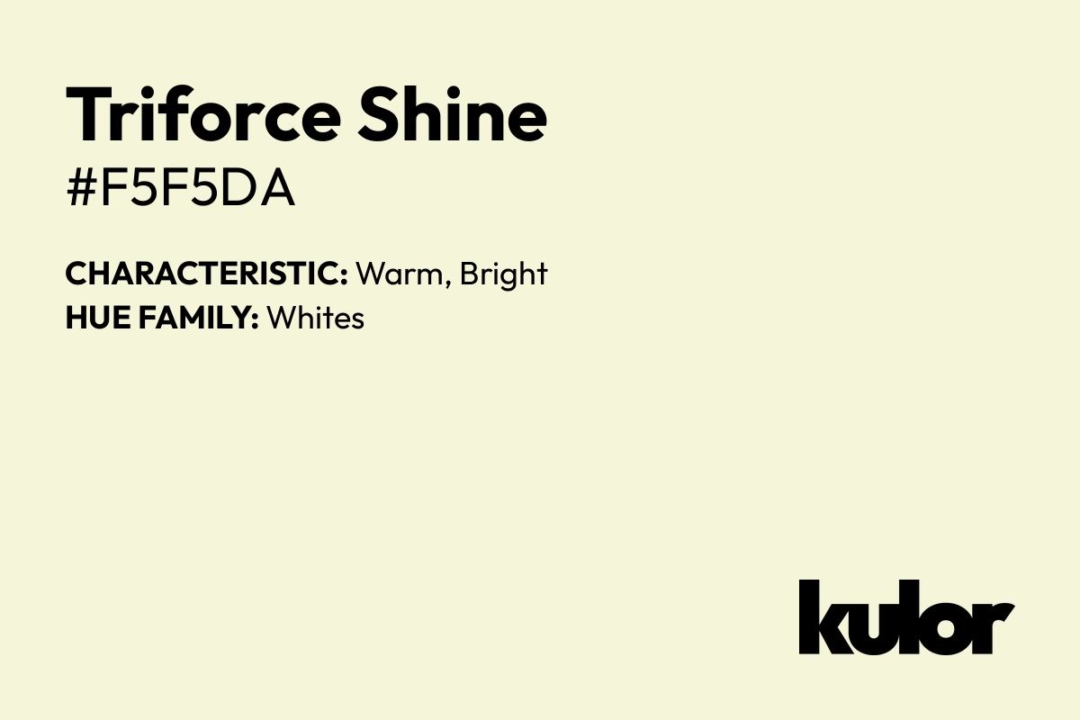 Triforce Shine is a color with a HTML hex code of #f5f5da.