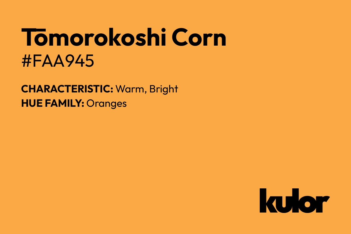 Tōmorokoshi Corn is a color with a HTML hex code of #faa945.