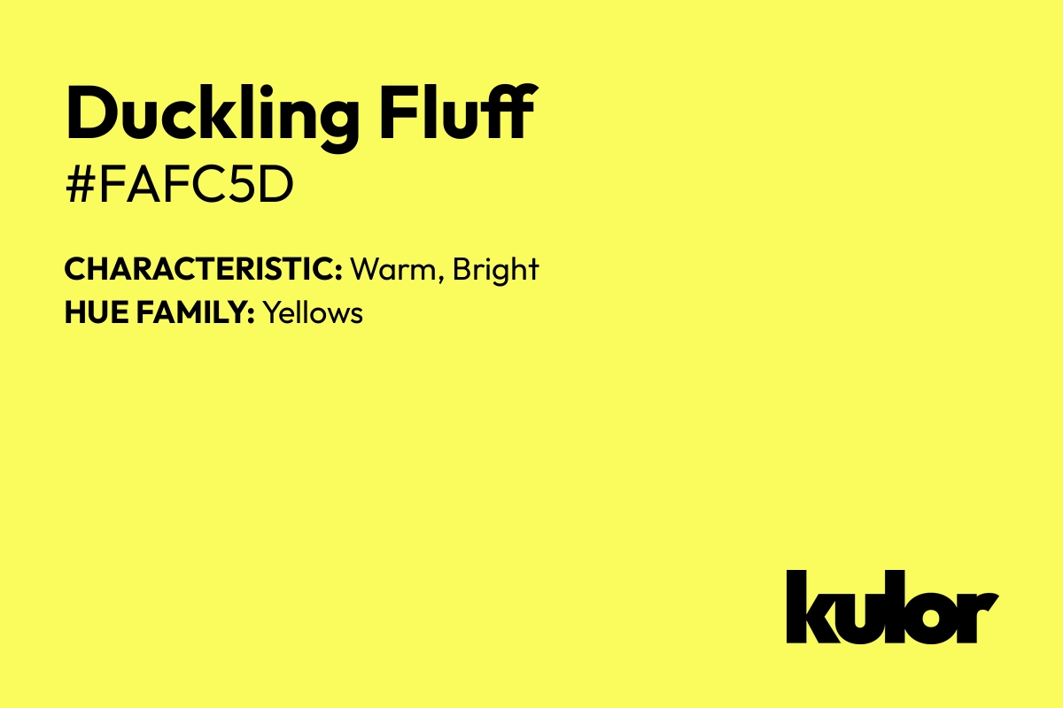 Duckling Fluff is a color with a HTML hex code of #fafc5d.