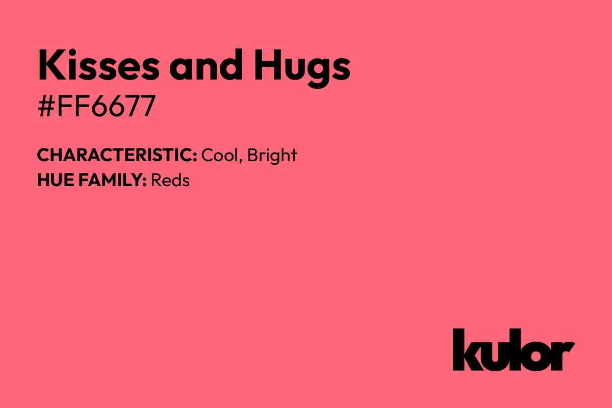 Kisses and Hugs is a color with a HTML hex code of #ff6677.