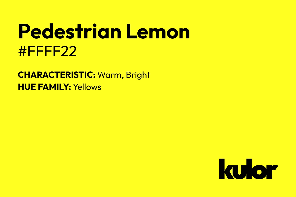 Pedestrian Lemon is a color with a HTML hex code of #ffff22.