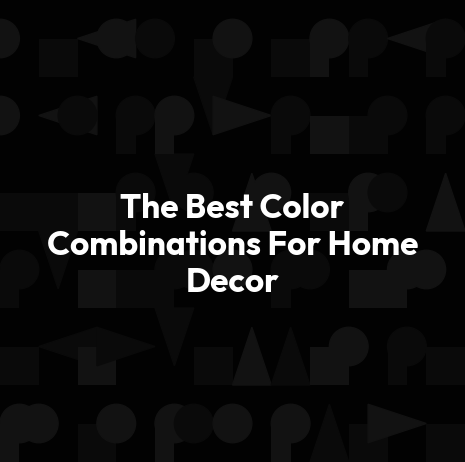 The Best Color Combinations For Home Decor