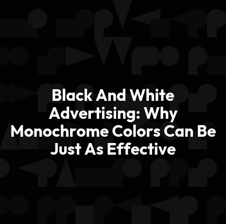 Black And White Advertising: Why Monochrome Colors Can Be Just As Effective