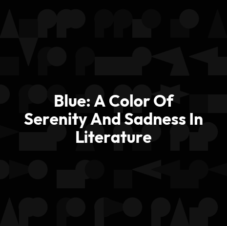 Blue: A Color Of Serenity And Sadness In Literature