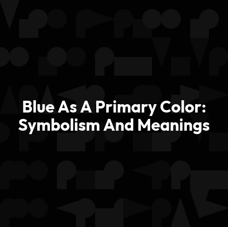 Blue As A Primary Color: Symbolism And Meanings