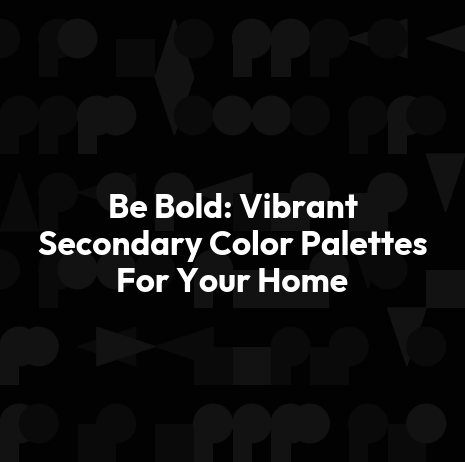 Be Bold: Vibrant Secondary Color Palettes For Your Home