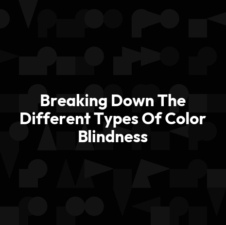 Breaking Down The Different Types Of Color Blindness