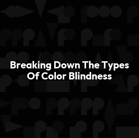 Breaking Down The Types Of Color Blindness