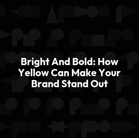 Bright And Bold: How Yellow Can Make Your Brand Stand Out