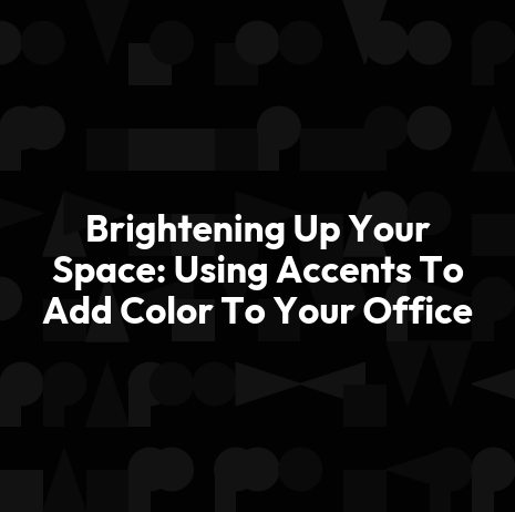 Brightening Up Your Space: Using Accents To Add Color To Your Office