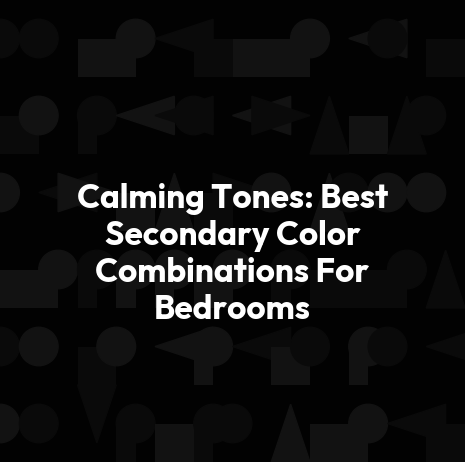 Calming Tones: Best Secondary Color Combinations For Bedrooms