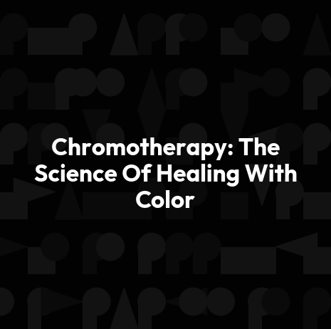 Chromotherapy: The Science Of Healing With Color