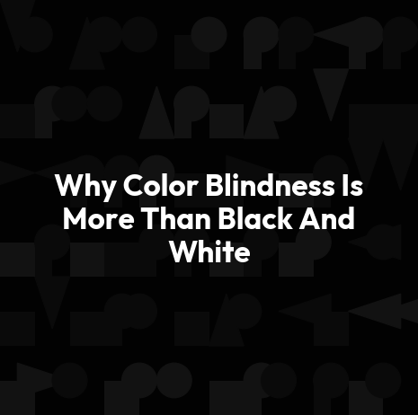 Why Color Blindness Is More Than Black And White
