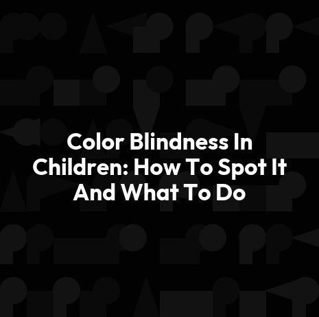 Color Blindness In Children: How To Spot It And What To Do