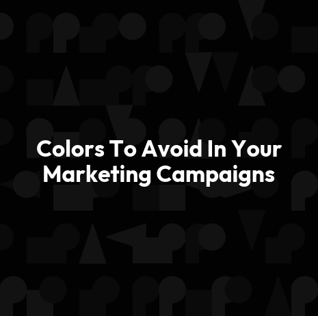 Colors To Avoid In Your Marketing Campaigns