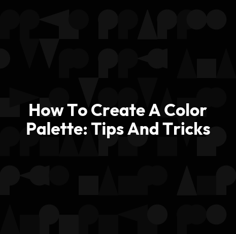 How To Create A Color Palette: Tips And Tricks