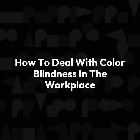 How To Deal With Color Blindness In The Workplace