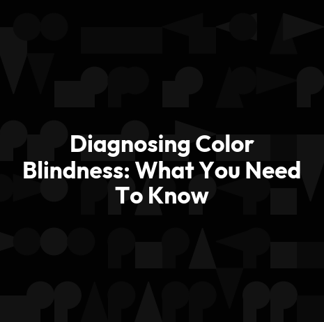 Diagnosing Color Blindness: What You Need To Know
