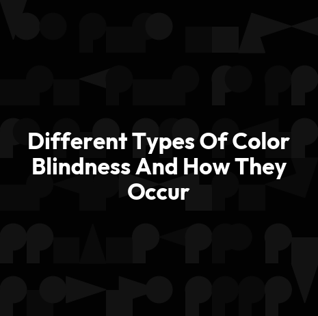 Different Types Of Color Blindness And How They Occur