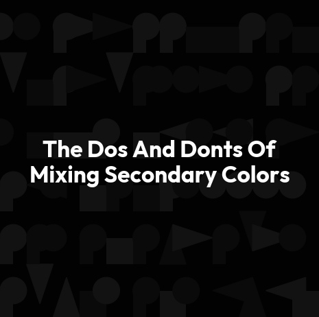 The Dos And Donts Of Mixing Secondary Colors