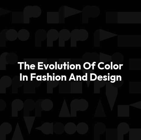 The Evolution Of Color In Fashion And Design