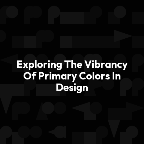 Exploring The Vibrancy Of Primary Colors In Design