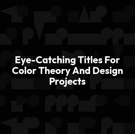 Eye-Catching Titles For Color Theory And Design Projects