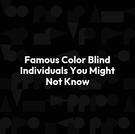 Famous Color Blind Individuals You Might Not Know