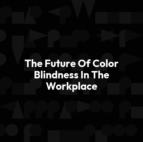 The Future Of Color Blindness In The Workplace
