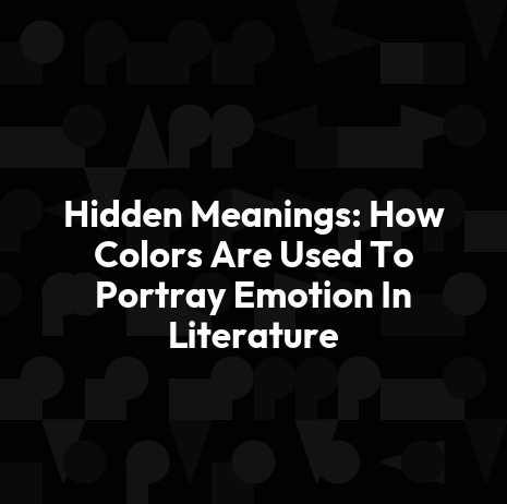 Hidden Meanings: How Colors Are Used To Portray Emotion In Literature