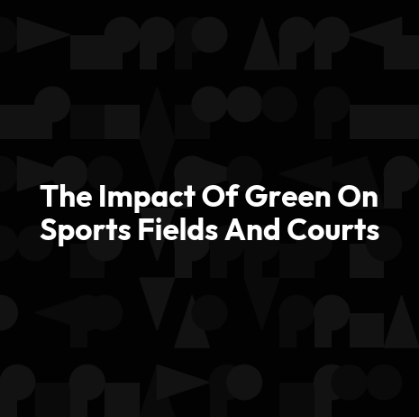 The Impact Of Green On Sports Fields And Courts