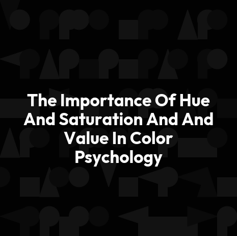The Importance Of Hue And Saturation And And Value In Color Psychology