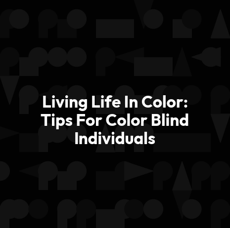 Living Life In Color: Tips For Color Blind Individuals
