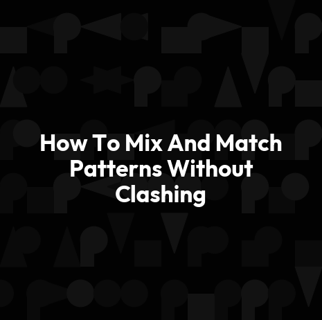 How To Mix And Match Patterns Without Clashing