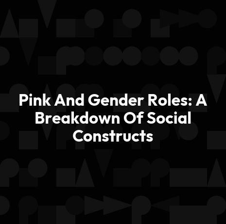 Pink And Gender Roles: A Breakdown Of Social Constructs