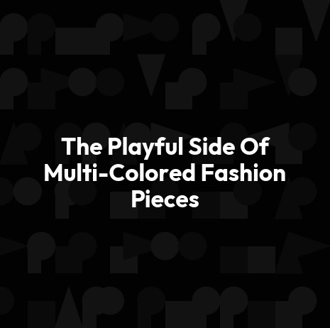 The Playful Side Of Multi-Colored Fashion Pieces