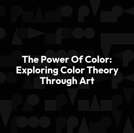 The Power Of Color: Exploring Color Theory Through Art
