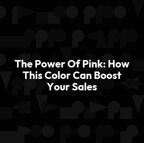 The Power Of Pink: How This Color Can Boost Your Sales