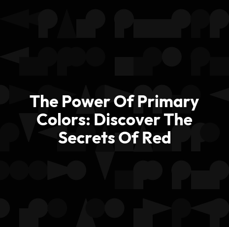 The Power Of Primary Colors: Discover The Secrets Of Red