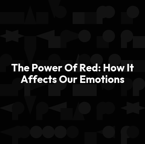 The Power Of Red: How It Affects Our Emotions