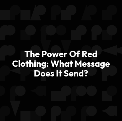 The Power Of Red Clothing: What Message Does It Send?