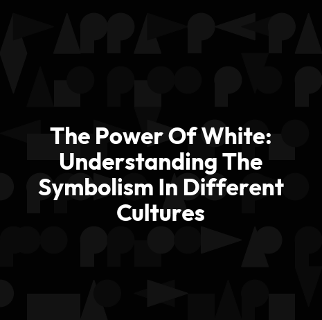 The Power Of White: Understanding The Symbolism In Different Cultures