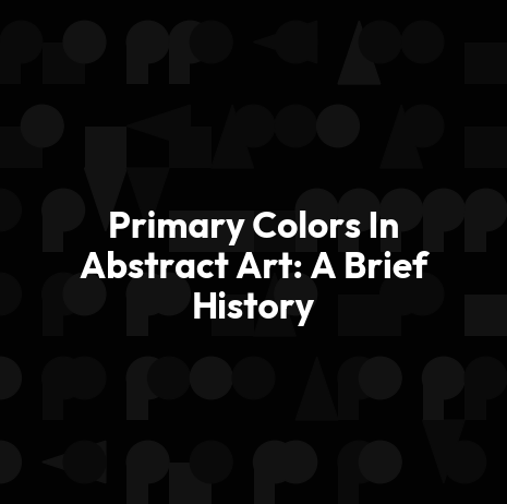 Primary Colors In Abstract Art: A Brief History