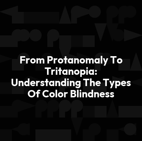 From Protanomaly To Tritanopia: Understanding The Types Of Color Blindness