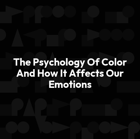 The Psychology Of Color And How It Affects Our Emotions
