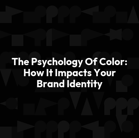 The Psychology Of Color: How It Impacts Your Brand Identity