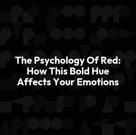 The Psychology Of Red: How This Bold Hue Affects Your Emotions