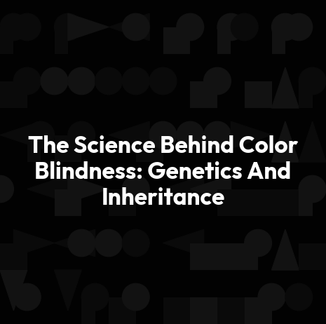 The Science Behind Color Blindness: Genetics And Inheritance