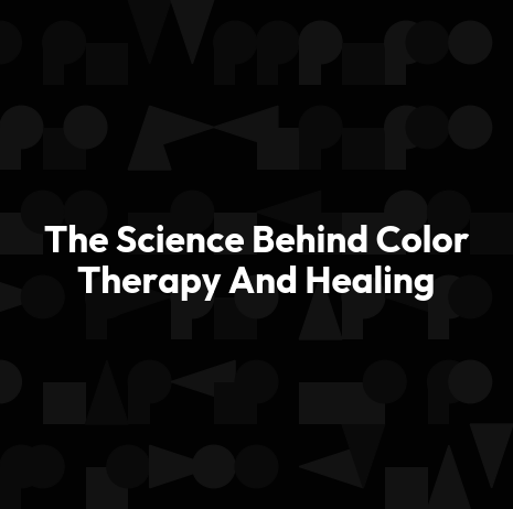 The Science Behind Color Therapy And Healing