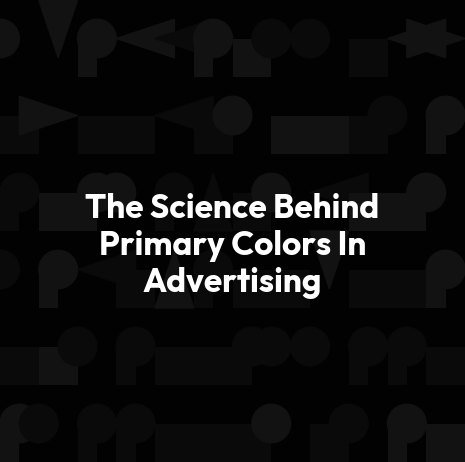 The Science Behind Primary Colors In Advertising